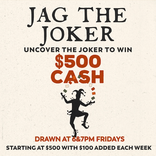 A poster for Friday Jag the Joker. Drawn at 6 & 7pm Fridays. Starts at $500 and increases by $100 each week.
